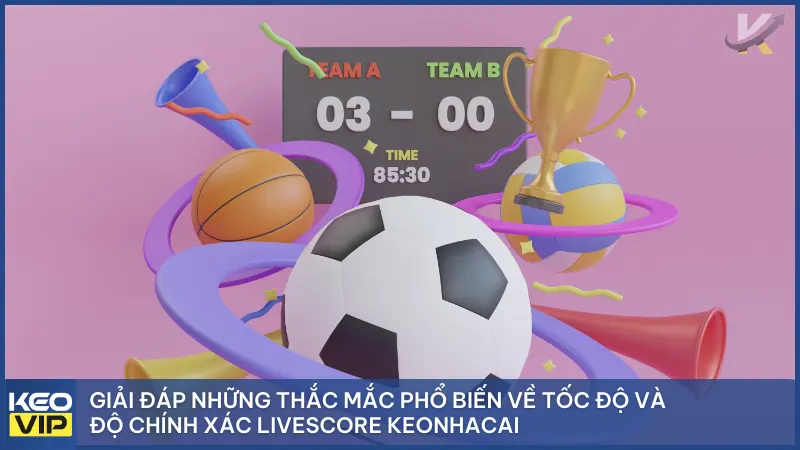 Livescore 4 Giải đáp những thắc mắc phổ biến về tốc độ và độ chính xác Livescore keonhacai