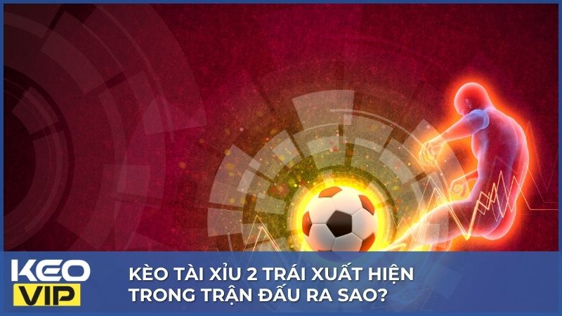 Kèo Tài Xỉu 2 Trái - Khám Phá Từ A-Z Kiến Thức Kèo Hữu Ích 2 Dấu hiệu nhận biết kèo tài xỉu 2 trái