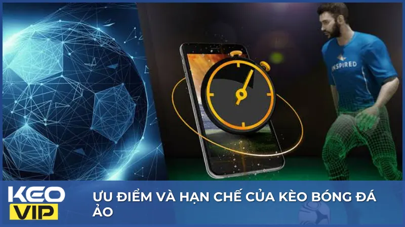 Kèo Bóng Đá Ảo Là Gì? Điều Gì Quyết Định Kết Quả Của Mỗi Trận Đấu? 2 Kèo bóng đá ảo có cả ưu điểm và hạn chế, với nhiều khác biệt so với bóng đá diễn ra ngoài thực tế