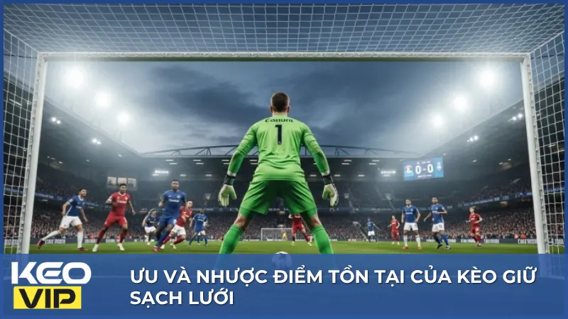 Lưu Ngay Mẹo Soi Kèo Giữ Sạch Lưới Mới Nhất 2026 2 Kèo giữ sạch lưới có cả ưu điểm và hạn chế, phụ thuộc nhiều vào khả năng phòng ngự của đội bóng